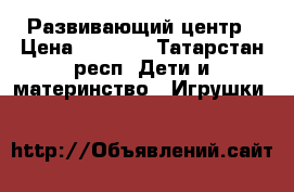 Развивающий центр › Цена ­ 1 500 - Татарстан респ. Дети и материнство » Игрушки   
